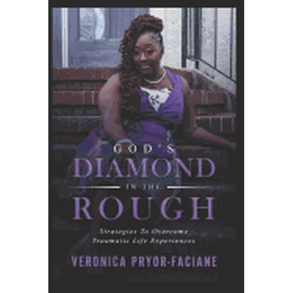 God's Diamond In The Rough: Strategies To Overcome Traumatic Life Experiences (Paperback) by C H Warren, Veronica Pryor-Faciane