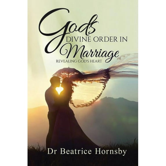 God's Divine Order in Marriage . . .: Revealing God's Heart., (Paperback)