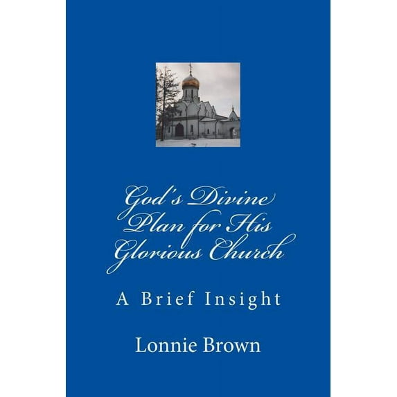 God's Divine Plan for His Glorious Church : A Brief Insight