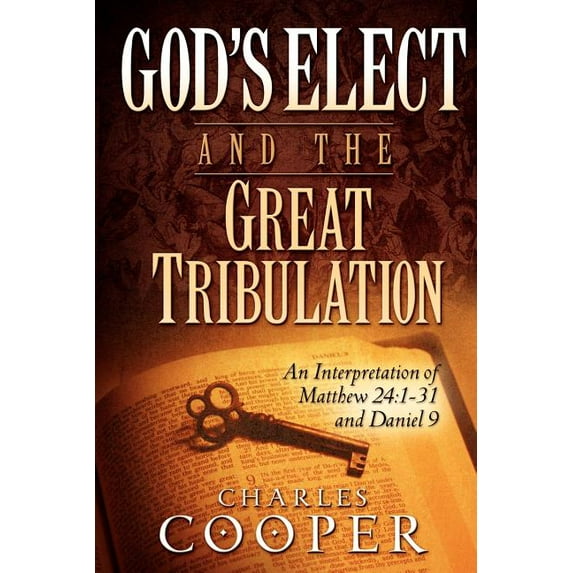 God's Elect and the Great Tribulation: An Interpretation of Matthew 24:1-31 and Daniel 9, (Paperback)