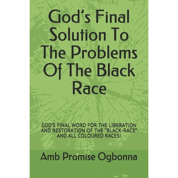 God's Final Solution To The Problems Of The Black Race : God's Final Word for the Liberation and Restoration of the "black-Race" and All Coloured Races! (Paperback)