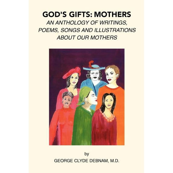 God's Gifts: Mothers: An Anthology of Writings, Poems, Songs and Illustrations About Our Mothers, (Paperback)
