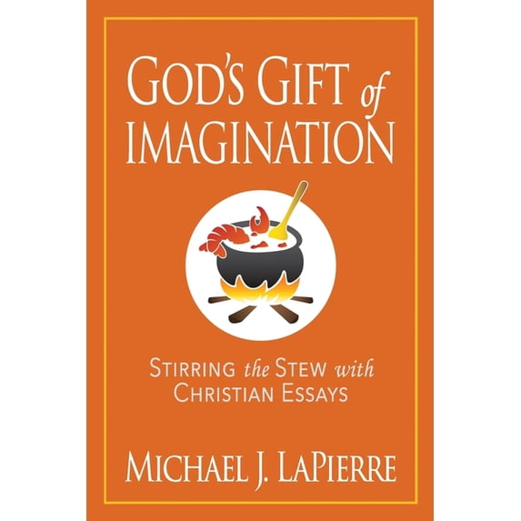 God's Gift of Imagination: Stirring the Stew with Christian Essays, (Paperback)