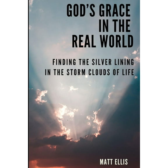 God's Grace in the Real World: Finding the Silver Lining in the Storm Clouds of Life (Paperback)
