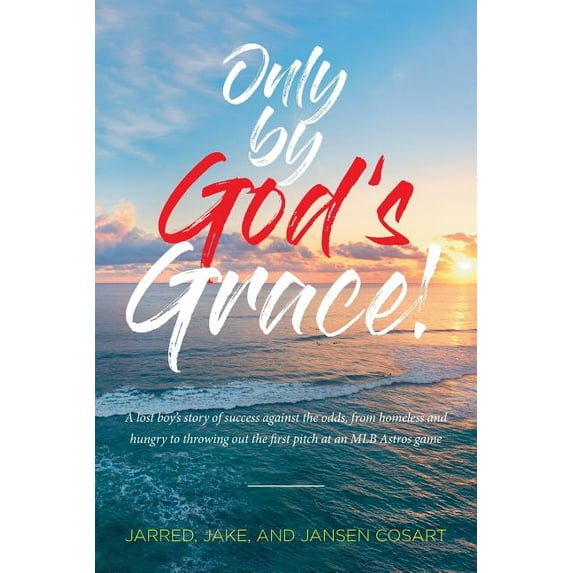 Only by God's Grace: A lost boy's story of success against the odds, from homeless and hungry to throwing out the first pitch at an MLB Astros game (Paperback)