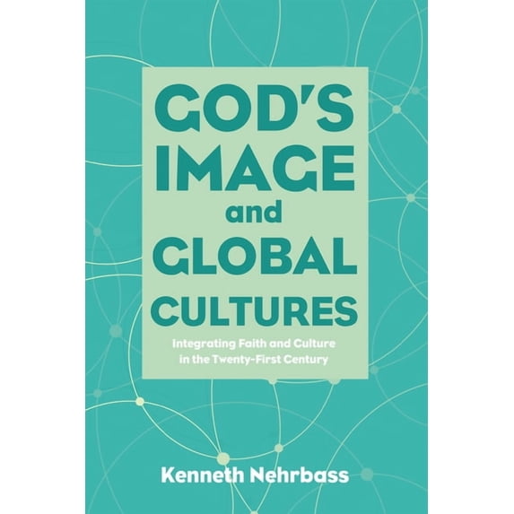 God's Image and Global Cultures: Integrating Faith and Culture in the Twenty-First Century, (Paperback)