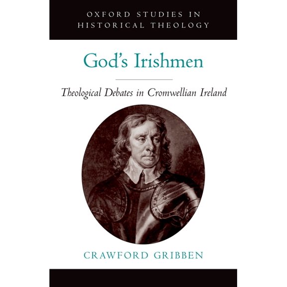 God's Irishmen : Theological Debates in Cromwellian Ireland