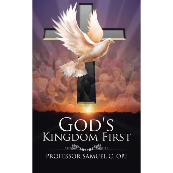 God's Kingdom First (Paperback) by Professor Samuel C Obi