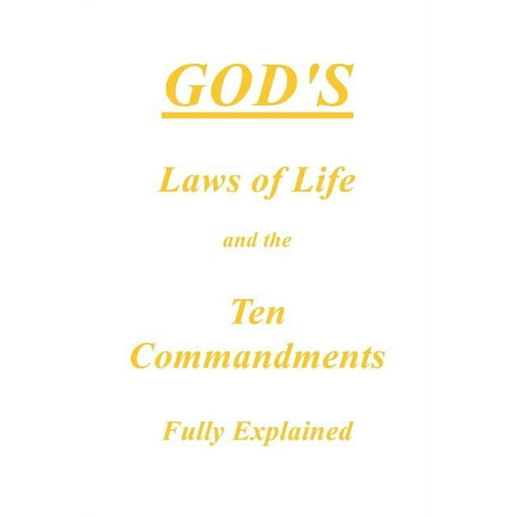 God?s Laws of Life and the Ten Commandments Fully Explained