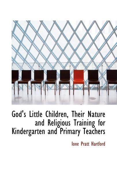 God's Little Children, Their Nature and Religious Training for Kindergarten and Primary Teachers Paperback