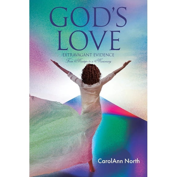 God's Love: Extravagant Evidence From Missteps to a Missionary, (Paperback)