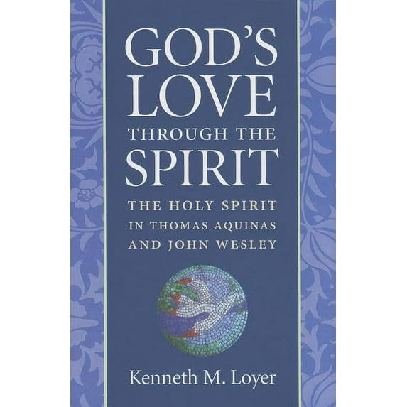 God's Love Through The Spirit: The Holy Spirit In Thomas Aquinas And John Wesley