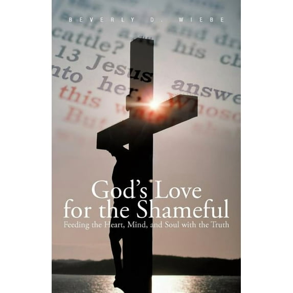 God's Love for the Shameful: Feeding the Heart, Mind, and Soul with the Truth, (Paperback)