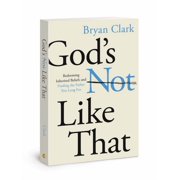 Gods Not Like That Redeeming Inherited Beliefs and Finding the Father You Long for, Paperback