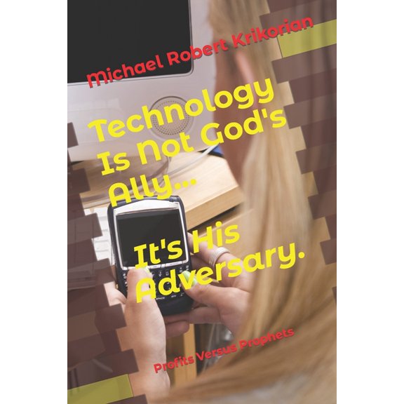 God's Not Politically Correct Technology Is Not God's Ally... It's His Adversary.: Profits Versus Prophets, Book 2, (Paperback)
