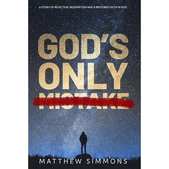 God's Only Mistake: A story of rejection, redemption and a restored faith in God., (Paperback)