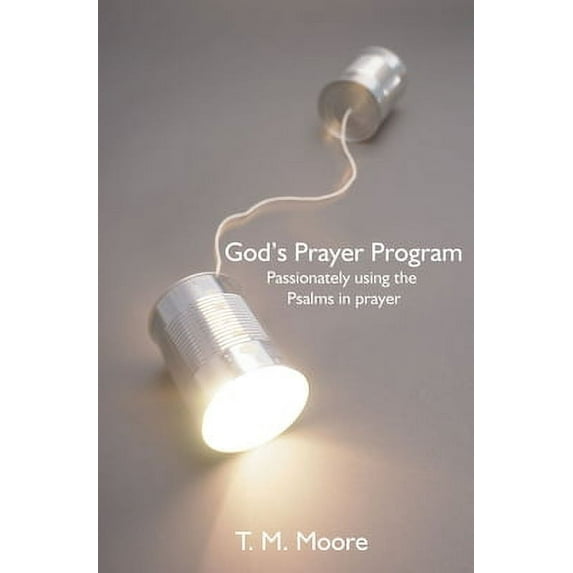 God's Prayer Program: Passionately Using the Psalms in Prayer (Paperback) by T M Moore