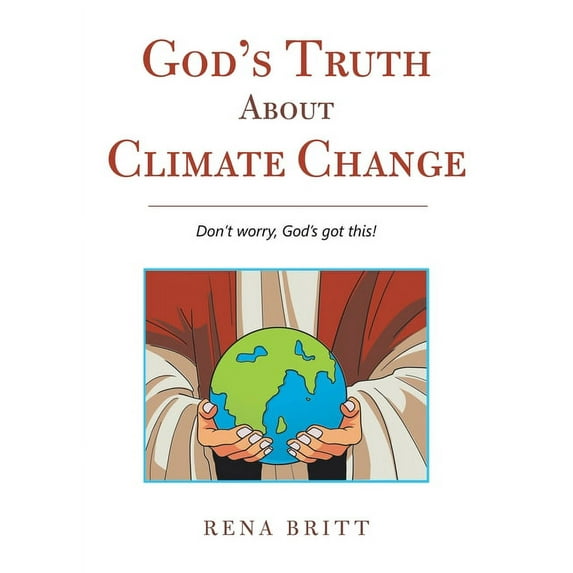 God's Truth About Climate Change: Don't Worry, God's Got This! (Hardcover)