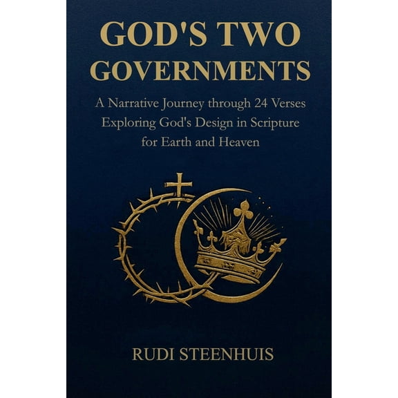 God's Two Governments: A Narrative Journey through 24 Verses Exploring God's Design in Scripture for Earth and Heaven, (Paperback)