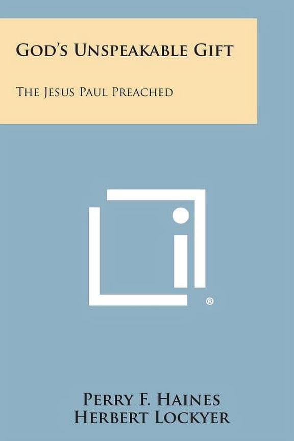 God's Unspeakable Gift : The Jesus Paul Preached
