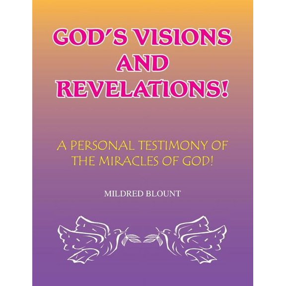 God's Visions and Revelations: A Personal Testimony of the Miracles of God, (Paperback)