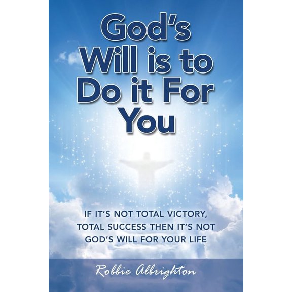 God's Will Is to Do It for You: If It's Not Total Victory, Total Success Then It's Not God's Will for Your Life, (Paperback)