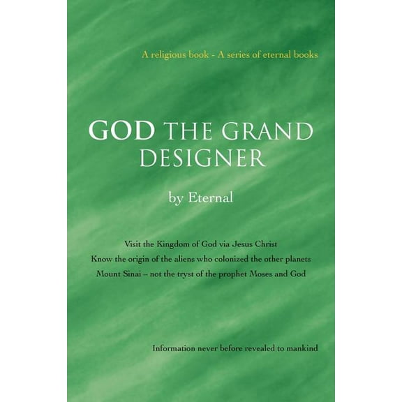 God the Grand Designer: Visit the Kingdom of God Via Jesus Christ Know the Origin of the Aliens Who Colonized the Other Planets Mount Sinai - (Paperback)