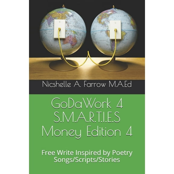 GoDaWork 4 S.M.A.R.T.I.E.S Money Edition 4: Free Write Inspired by Poetry Songs/Scripts/Stories Paperback 1097667472 9781097667475 Nicshelle A. Farrow M.A.Ed