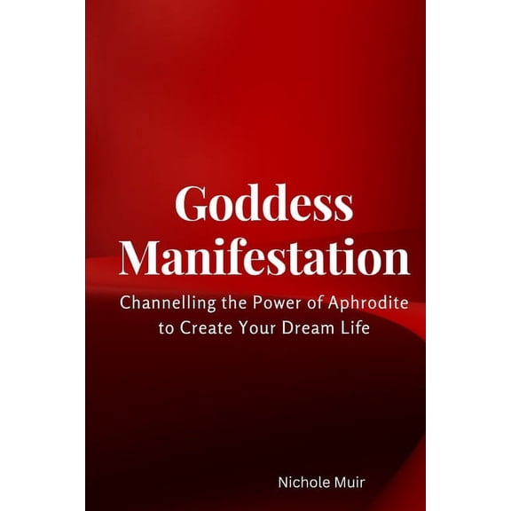 Goddess Aphrodite Book Goddess Manifestation: Channelling the Power of Aphrodite to Create Your Dream Life, Book 41, (Paperback)