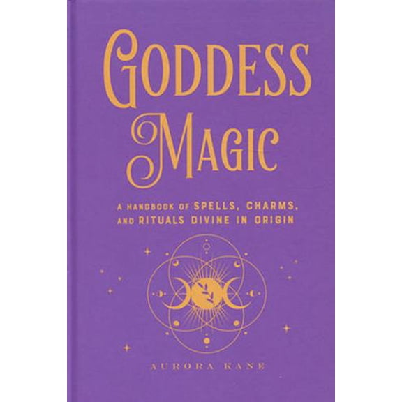 Goddess Magic: A Handbook of Spells, Charms and Rituals Divine in Origin (Mystical Handbook, Bk. 10)