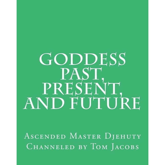Goddess Past, Present, and Future, (Paperback)