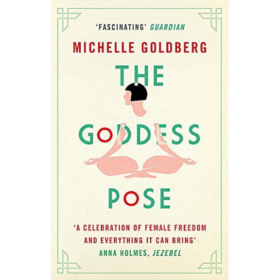 Goddess Pose : The Audacious Life of Indra Devi, the Woman Who Helped Bring Yoga to the West