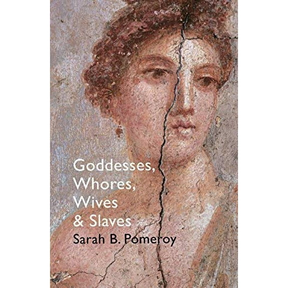 Goddesses, Whores, Wives and Slaves Sarah B Pomeroy (Paperback)