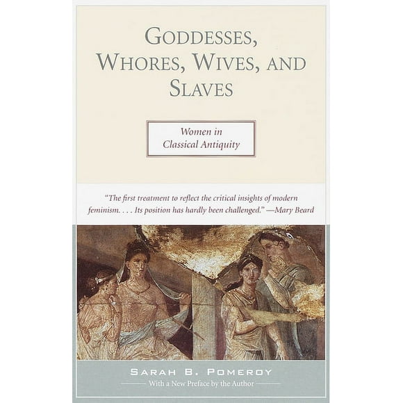 Goddesses, Whores, Wives, and Slaves : Women in Classical Antiquity (Paperback)