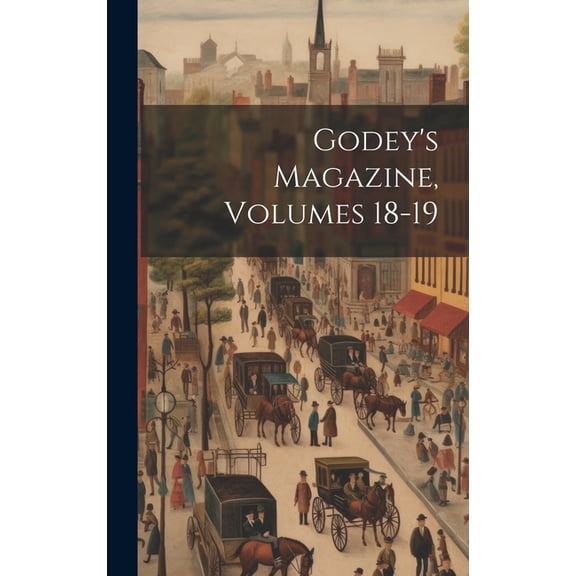 Godey's Magazine, Volumes 18-19, (Hardcover)