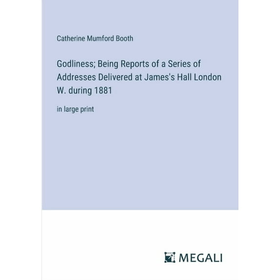 Godliness; Being Reports of a Series of Addresses Delivered at James's Hall London W. during 1881: in large print (Paperback)