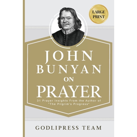 Godlipress Classics on How to Pray John Bunyan on Prayer: 31 Prayer Insights From the Author of "The Pilgrim's Progress." (LARGE PRINT), Book 9, (Paperback)