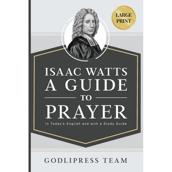 Godlipress Classics on How to Pray Isaac Watts A Guide to Prayer: In Today's English and with a Study Guide (LARGE PRINT), Book 2, (Paperback)
