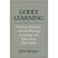 thumbnail image 1 of Godly Learning: Puritan Attitudes Towards Reason, Learning, and Education, 1560-1640, (Paperback), 1 of 2