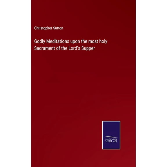 Godly Meditations upon the most holy Sacrament of the Lord's Supper, (Hardcover)
