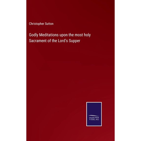 Godly Meditations upon the most holy Sacrament of the Lord's Supper, (Hardcover)