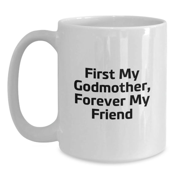 Godmother Gifts, White Coffee Mug, First My Godmother, Forever My Friend, Graduation Unique Gifts from Family, Gifts for Godmother