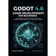 Godot 4.6 Game Development Mastery Godot 4.6 Game Development for Beginners Build Real 2D and 3D Games from Scratch Using GDScript, Modern Workflows, and , Book 1, Paperback