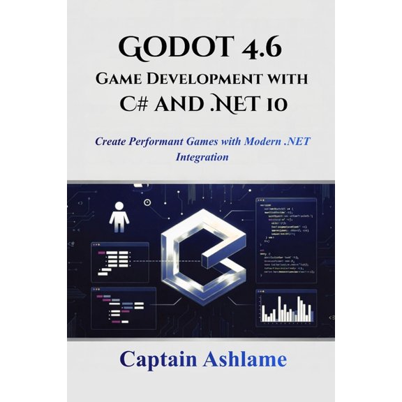 Godot 4.6 Game Development with C# and .NET 10: Create Performant Games with Modern .NET Integration, (Paperback)