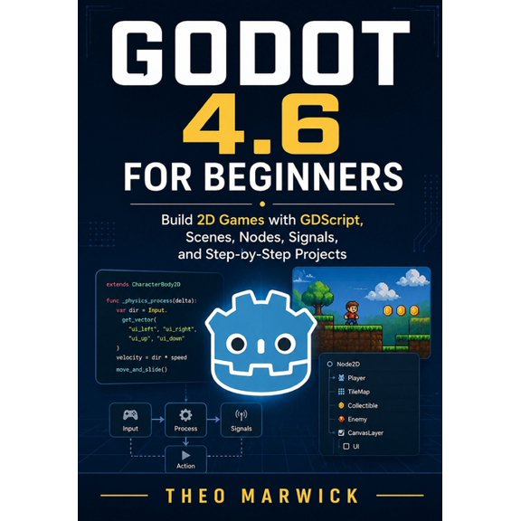 Godot 4.6 for Beginners: Build 2D Games with GDScript, Scenes, Nodes, Signals, and Step-by-Step Projects, (Paperback)