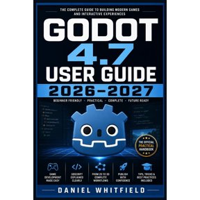 Godot 4.7 User Guide 2026-2027: The Complete Beginner-to-Advanced Handbook for 2D, 3D, GDScript, Scenes, Physics, Animat, (Paperback)