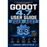 Godot 4.7 User Guide 2026-2027 The Complete Beginner-to-Advanced Handbook for 2D, 3D, GDScript, Scenes, Physics, Animat, Paperback
