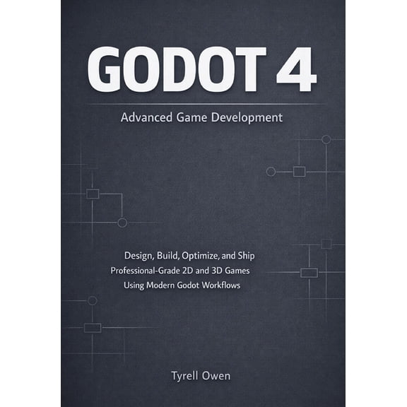 Godot 4 Advanced Game Development: Design, Build, Optimize, and Ship Professional-Grade 2D and 3D Games Using Modern God, (Paperback)