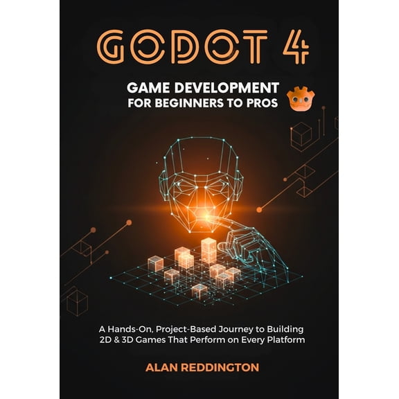 Godot 4 Game Development for Beginners to Pros: A Hands-On, Project-Based Journey to Building 2D & 3D Games That Per, (Paperback)