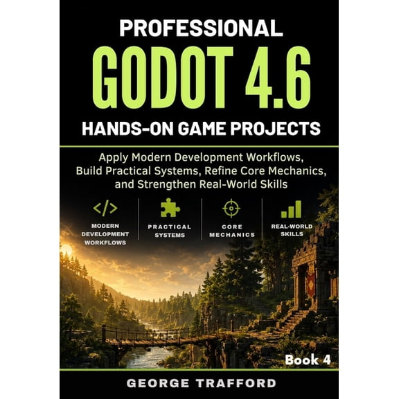 Godot 4 Game Engineering in Practice Professional Godot 4.6 Hands-On Game Projects: Apply Modern Development Workflows, Build Practical Systems, Refine Core , Book 4, (Paperback)